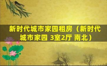 新时代城市家园租房（新时代城市家园 3室2厅 南北）